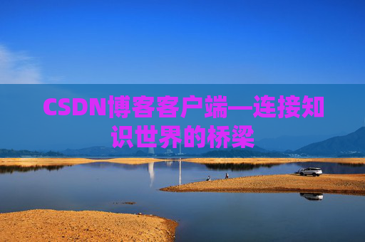 CSDN博客客户端—连接知识世界的桥梁